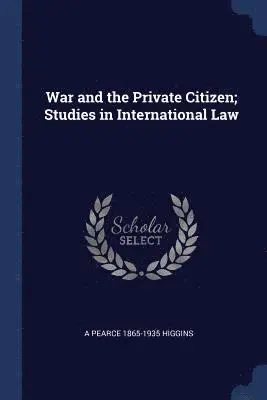A Pearce 1865-1935 Higgins - War and the Private Citizen; Studies in International Law, Häftad. Tillgänglighet: Lägg i varukorg