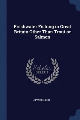 J P Wheeldon - Freshwater Fishing in Great Britain Other Than Trout or Salmon, Häftad. Tillgänglighet: Lägg i varukorg