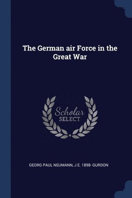 Georg Paul Neumann, J E 1898- Gurdon - German air Force in the Great War, Häftad