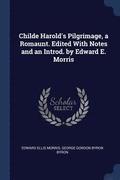 Childe Harold's Pilgrimage, a Romaunt. Edited with Notes and an Introd. by Edward E. Morris