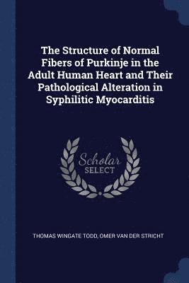 Thomas Wingate Todd, Omer Van Der Stricht - Structure of Normal Fibers of Purkinje in the Adult Human Heart and Their Pathological Alteration in Syphilitic Myocarditis, Häftad. Tillgänglighet: Lägg i varukorg