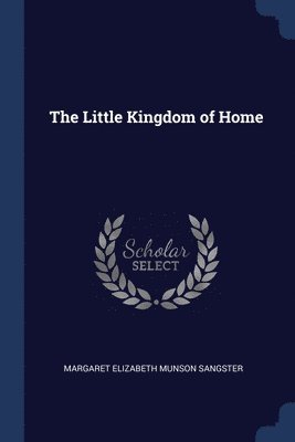Margaret Elizabeth Munson Sangster - Little Kingdom of Home, Häftad. Tillgänglighet: Lägg i varukorg