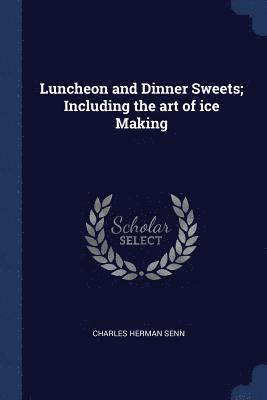 Charles Herman Senn - Luncheon and Dinner Sweets; Including the art of ice Making, Häftad. Tillgänglighet: Lägg i varukorg