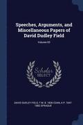 Speeches, Arguments, and Miscellaneous Papers of David Dudley Field; Volume 03