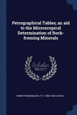 Harry Rosenbusch, F H 1864-1932 Hatch - Petrographical Tables; an aid to the Microscopical Determination of Rock-froming Minerals, Häftad