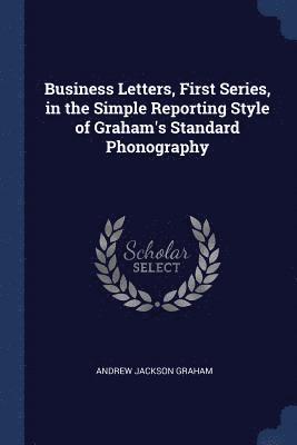 Andrew Jackson Graham - Business Letters, First Series, in the Simple Reporting Style of Graham's Standard Phonography, Häftad. Tillgänglighet: Lägg i varukorg