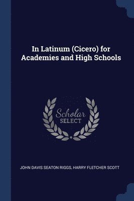 John Davis Seaton Riggs, Harry Fletcher Scott - In Latinum (Cicero) for Academies and High Schools, Häftad