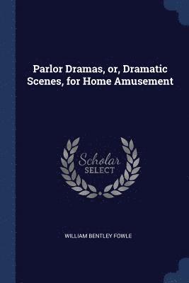 William Bentley Fowle - Parlor Dramas, or, Dramatic Scenes, for Home Amusement, Häftad. Tillgänglighet: Lägg i varukorg