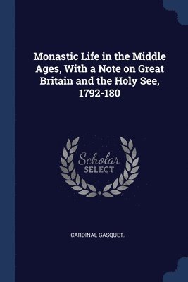 Cardinal Gasquet - Monastic Life in the Middle Ages, With a Note on Great Britain and the Holy See, 1792-180, Häftad