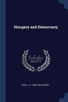 Cecil J C 1884-1964 Street - Hungary and Democracy;, Häftad. Tillgänglighet: Lägg i varukorg