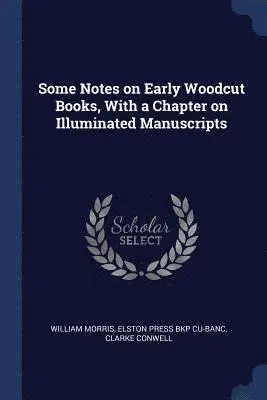 William Morris, Elston Press Bkp Cu-Banc, Clarke Conwell - Some Notes on Early Woodcut Books, With a Chapter on Illuminated Manuscripts, Häftad. Tillgänglighet: Lägg i varukorg