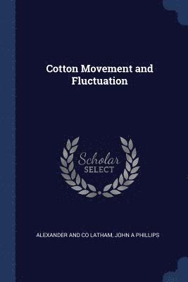 Alexander And Co Latham, John A Phillips - Cotton Movement and Fluctuation, Häftad