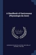 A Handbook of Gastronomy (Physiologie du Gou&#770;t)