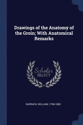 William Darrach - Drawings of the Anatomy of the Groin; With Anatomical Remarks, Häftad. Tillgänglighet: Lägg i varukorg