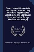 [Letters to the Editors of the Evening Post & Boston Daily Advertiser Regarding the Dress League and Economy in Dress and Living During Wartime] [manuscript]