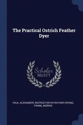 Frank Morris, Alexander Instructor in Feather D. Paul - Practical Ostrich Feather Dyer, Häftad. Tillgänglighet: Lägg i varukorg