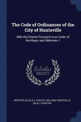 Huntsville (Ala ), Acklen William, Huntsville (Ala ) Charter - Code of Ordinances of the City of Huntsville, Häftad