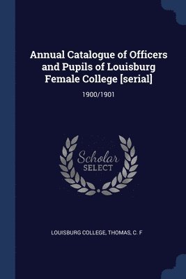 C F Thomas, Louisburg College - Annual Catalogue of Officers and Pupils of Louisburg Female College [serial], Häftad