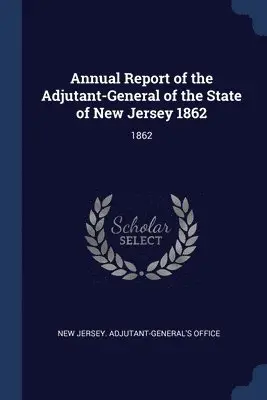 New Jersey Adjutant-General's Office - Annual Report of the Adjutant-General of the State of New Jersey 1862, Häftad. Tillgänglighet: Lägg i varukorg
