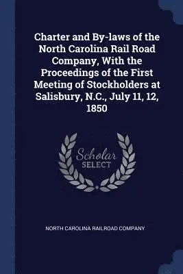 North Carolina Railroad Company - Charter and By-laws of the North Carolina Rail Road Company, With the Proceedings of the First Meeting of Stockholders at Salisbury, N.C., July 11, 12, 1850, Häftad. Tillgänglighet: Lägg i varukorg