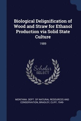 Cliff Bradley, Montana Dept of Natural Resources and - Biological Delignification of Wood and Straw for Ethanol Production via Solid State Culture, Häftad. Tillgänglighet: Lägg i varukorg