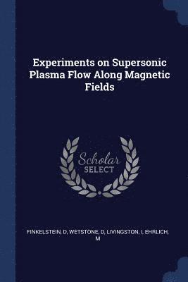 D Finkelstein, D Wetstone, Livingston Livingston - Experiments on Supersonic Plasma Flow Along Magnetic Fields, Häftad