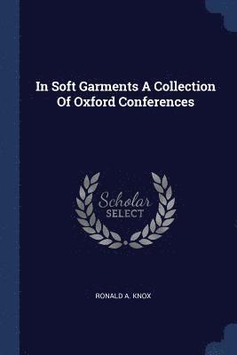 Ronald a Knox - In Soft Garments A Collection Of Oxford Conferences, Häftad