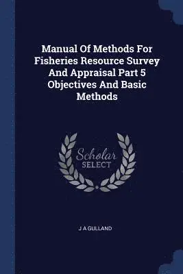 J a Gulland - Manual Of Methods For Fisheries Resource Survey And Appraisal Part 5 Objectives And Basic Methods, Häftad. Tillgänglighet: Lägg i varukorg