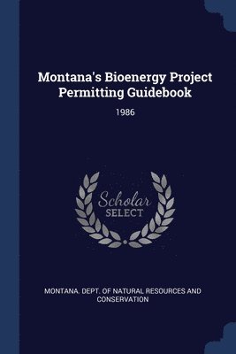 Montana Dept of Natural Resources and - Montana's Bioenergy Project Permitting Guidebook, Häftad. Tillgänglighet: Lägg i varukorg