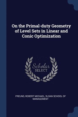 Robert Michael Freund, Sloan School Of Management - On the Primal-duty Geometry of Level Sets in Linear and Conic Optimization, Häftad. Tillgänglighet: Lägg i varukorg