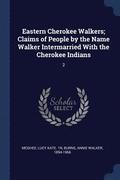 Eastern Cherokee Walkers; Claims of People by the Name Walker Intermarried With the Cherokee Indians