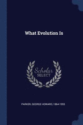 George Howard Parker - What Evolution Is, Häftad