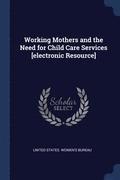 Working Mothers and the Need for Child Care Services [electronic Resource]