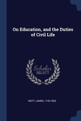 James Mott - On Education, and the Duties of Civil Life, Häftad