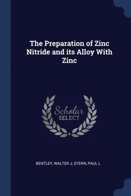 Walter J Bentley, Paul L Stern - Preparation of Zinc Nitride and its Alloy With Zinc, Häftad. Tillgänglighet: Lägg i varukorg