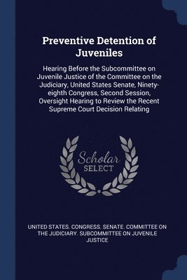 United States Congress Senate Committ - Preventive Detention of Juveniles, Häftad