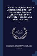 Problems in Eugenics. Papers Communicated to the First International Eugenics Congress Held at the University of London, July 24th to 30th, 1912