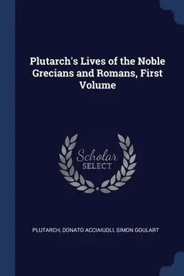 Donato Acciaiuoli, Simon Goulart, Plutarch - Plutarch's Lives of the Noble Grecians and Romans, First Volume, Häftad. Tillgänglighet: Lägg i varukorg