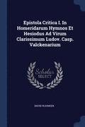 Epistola Critica I. in Homeridarum Hymnos Et Hesiodus Ad Virum Clarissimum Ludov. Casp. Valckenarium