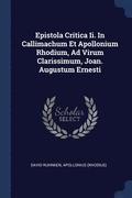 Epistola Critica II. in Callimachum Et Apollonium Rhodium, Ad Virum Clarissimum, Joan. Augustum Ernesti