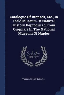 Frank Bigelow Tarbell - Catalogue Of Bronzes, Etc., In Field Museum Of Natural History Reproduced From Originals In The National Museum Of Naples, Häftad. Tillgänglighet: Lägg i varukorg