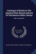 Catalogue of Books in the Jamaica Plain Branch Library of the Boston Public Library