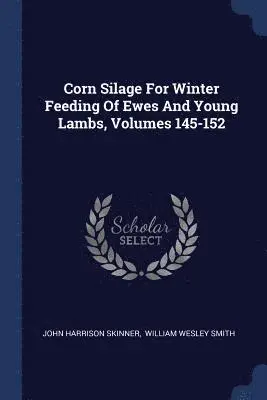 John Harrison Skinner - Corn Silage For Winter Feeding Of Ewes And Young Lambs, Volumes 145-152, Häftad. Tillgänglighet: Lägg i varukorg