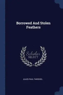 Jules Paul Tardivel - Borrowed And Stolen Feathers, Häftad. Tillgänglighet: Lägg i varukorg