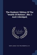 The Students' Edition Of The wealth Of Nations, Bks. 1 And 2 Abridged;