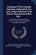 Catalogue Of The Valuable Paintings Collected By The Late Joseph Jefferson To Be Sold At Unrestricted Public Sale ...