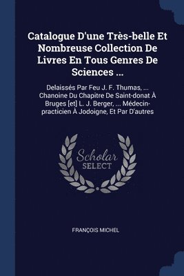 François Michel - Catalogue D'une Très-belle Et Nombreuse Collection De Livres En Tous Genres De Sciences ..., Häftad