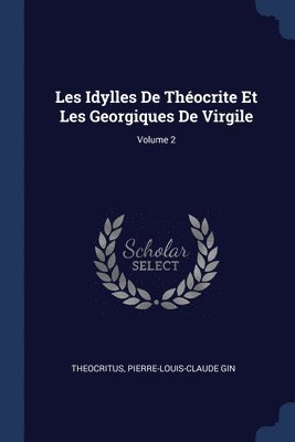 Pierre-Louis-Claude Gin - Les Idylles De Théocrite Et Les Georgiques De Virgile; Volume 2, Häftad. Tillgänglighet: Lägg i varukorg