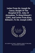 Letter From Sir Joseph De Cancy, Knight Of The Hospital Of St. John Of Jerusalem, To King Edward I. (1281), And Letter From King Edward I, To Sir Joseph (1282)