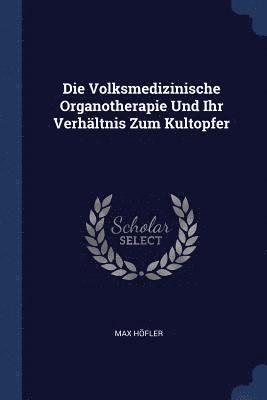 Max Höfler - Die Volksmedizinische Organotherapie Und Ihr Verhältnis Zum Kultopfer, Häftad